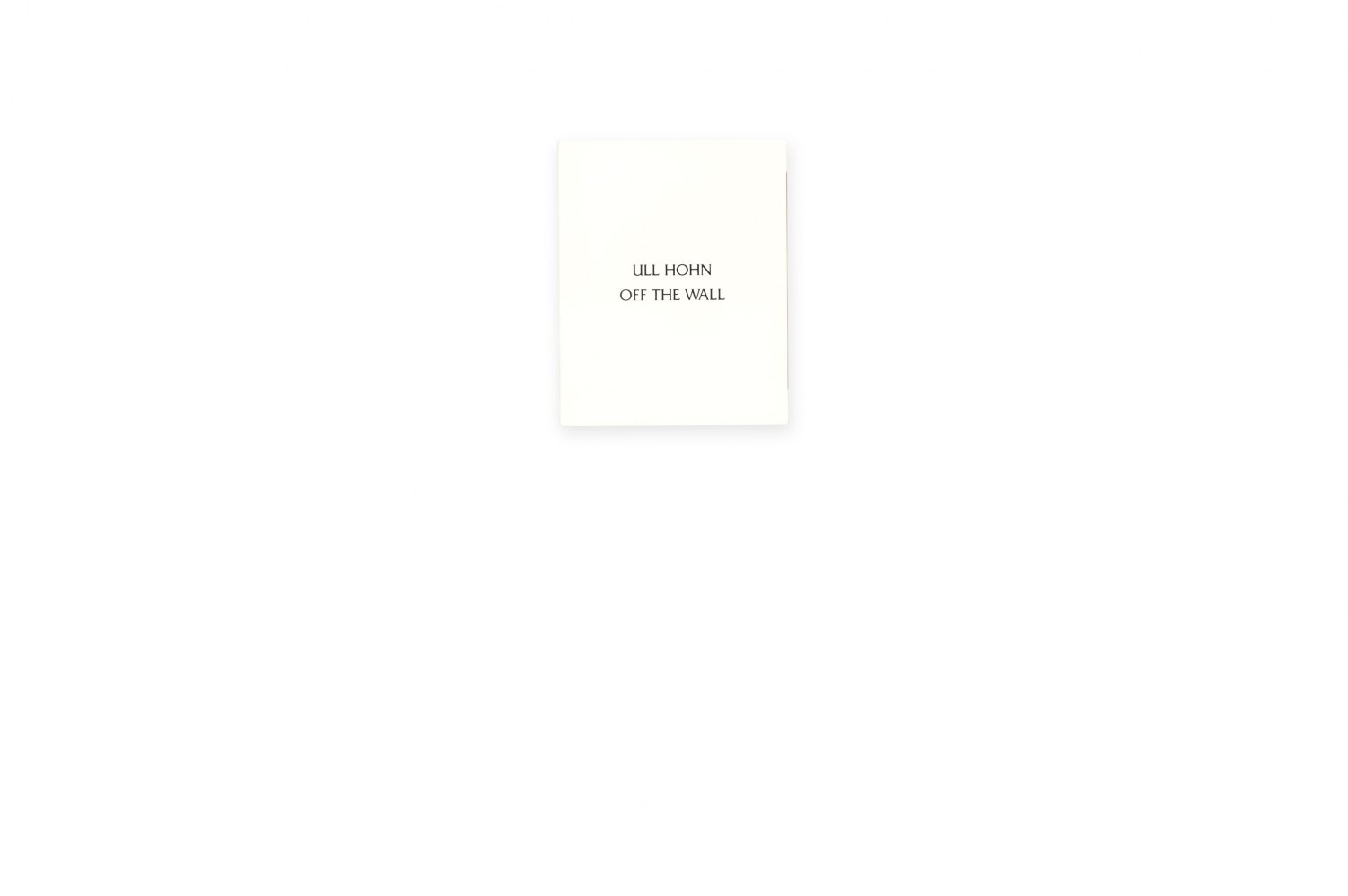 Ull Hohn, Off the Wall ed. by Galerie Neu, designed by Manuel Raeder, Berlin 2006, Leporello. 